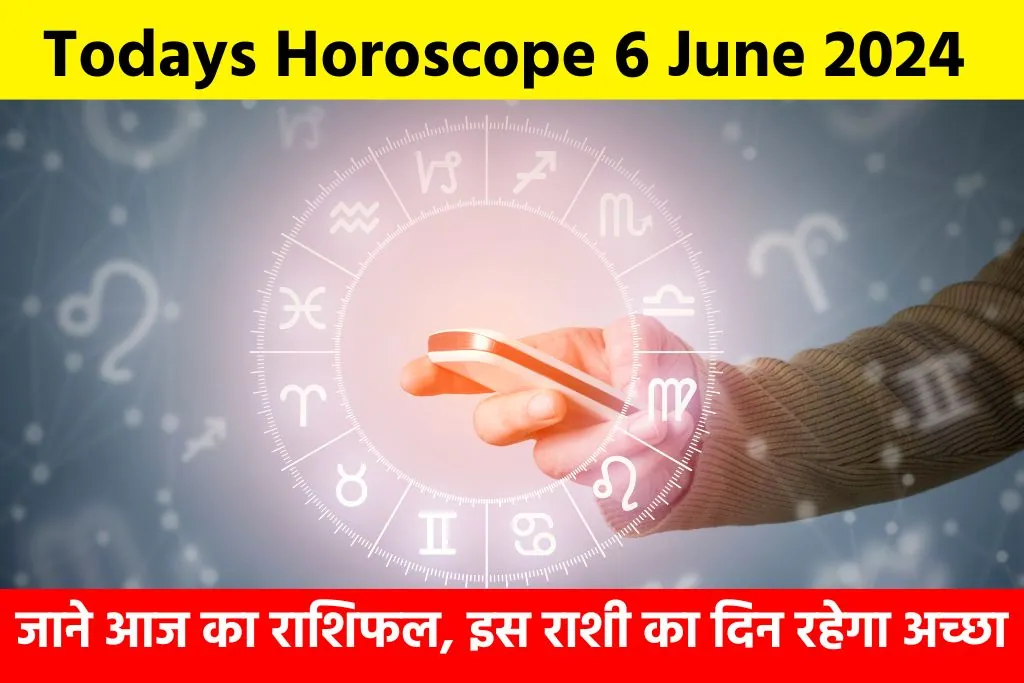 Todays Horoscope 6 June 2024