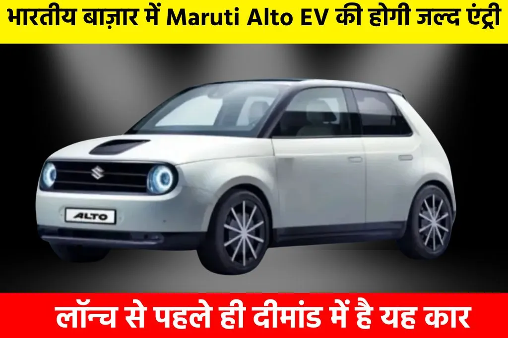 Maruti Alto EV: भारतीय बाज़ार में Maruti Alto EV की होगी जल्द एंट्री, लॉन्च से पहले ही दीमांड में है यह कार